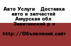 Авто Услуги - Доставка авто и запчастей. Амурская обл.,Завитинский р-н